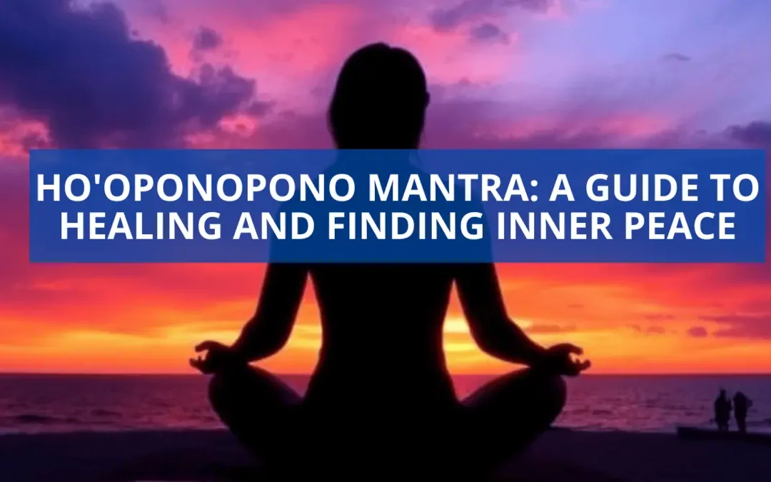 Ho’oponopono Mantra: A Guide to Healing and Finding Inner Peace