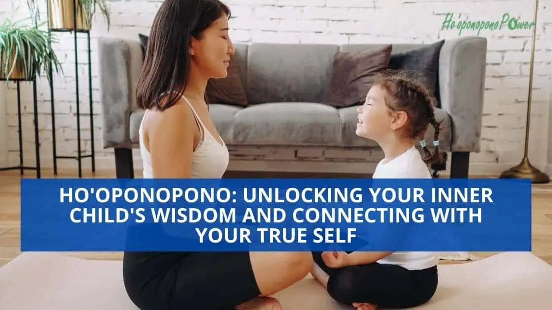 Ho’oponopono Unlocking Your Inner Child’s Wisdom Ho'oponopono practice for inner child healing: a woman and a girl sitting on a mat, connecting with each other. Ho'oponopono Power.